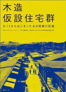 新刊案内 はりゅうウッドスタジオ制作『木造仮設住宅群: 3.11からはじまったある建築の記録』