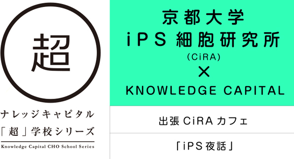 ナレッジキャピタル x 京都大学iPS細胞研究所による「『超』学校シリーズ」