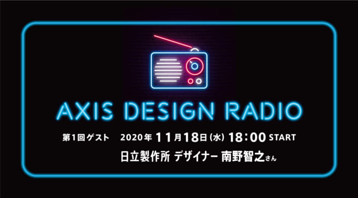 第1回 ゲスト：日立製作所 デザイナー 南野智之さん ライブ音声配信型 新連載【AXIS DESIGN RADIO】