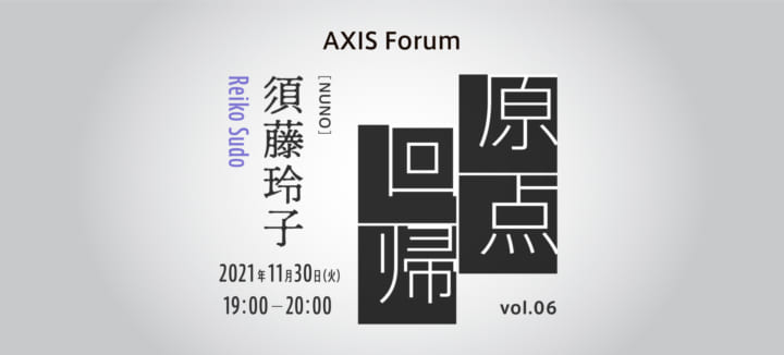 AXIS Forum「原点回帰」須藤玲子（NUNO｜テキスタイルデザイナー）のオンラインイベントを11月30日に開催